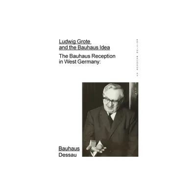 Ludwig Grote and the Bauhaus Idea - by Torsten Blume & Claudia Perren (Paperback)