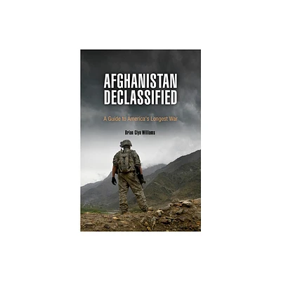 Afghanistan Declassified - by Brian Glyn Williams (Paperback)