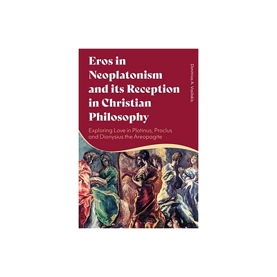 Eros in Neoplatonism and its Reception in Christian Philosophy - by Dimitrios A Vasilakis (Paperback)