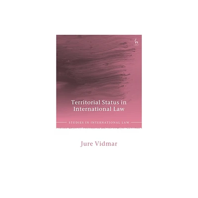 Territorial Status in International Law - (Studies in International Law) by Jure Vidmar (Hardcover)