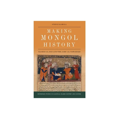 Making Mongol History - (Edinburgh Studies in Classical Islamic History and Culture) by Stefan Kamola (Paperback)