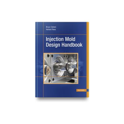 Injection Mold Design Handbook - by Bruce Catoen & Herbert Rees (Hardcover)