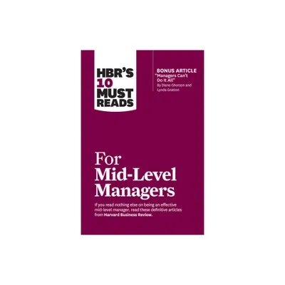 Hbrs 10 Must Reads for Mid-Level Managers (with Bonus Article Managers Cant Do It All by Diane Gherson and Lynda Gratton) - (HBRs 10 Must Reads)