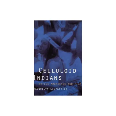 Celluloid Indians - by Neva Jacquelyn Kilpatrick (Paperback)