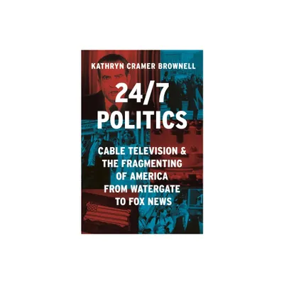 24/7 Politics - (Politics and Society in Modern America) by Kathryn Cramer Brownell (Hardcover)