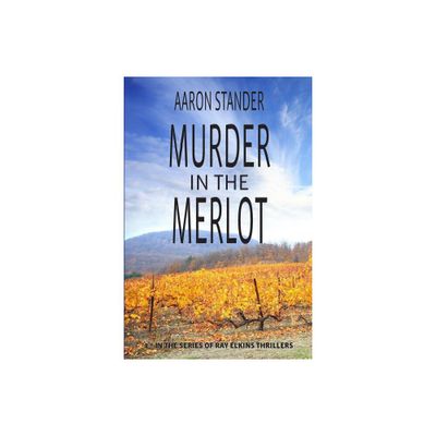 Murder in the Merlot - (Ray Elkins Thrillers) by Aaron Stander (Paperback)