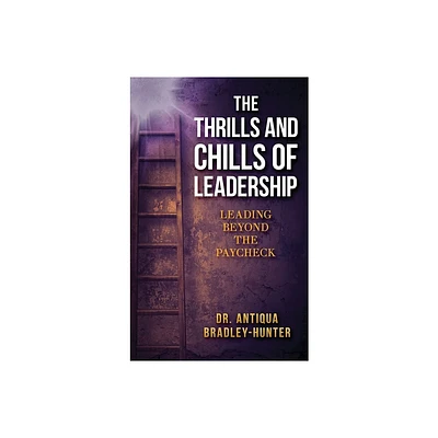 The Thrills and Chills of Leadership - by Antiqua Bradley-Hunter (Hardcover)