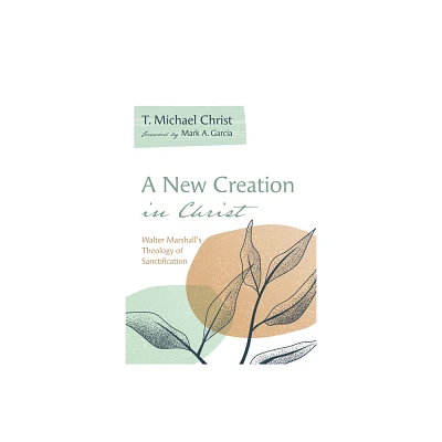 A New Creation in Christ - by T Michael Christ (Hardcover)