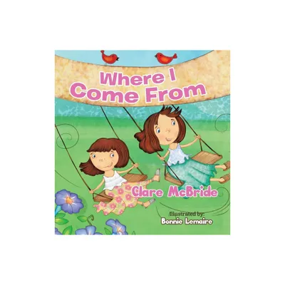 Where I Come From - by Clare McBride (Hardcover)