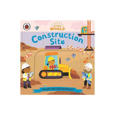 Construction Site: A Push-And-Pull Adventure - (Little World) by Ladybird (Board Book)