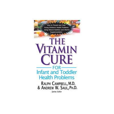 The Vitamin Cure for Infant and Toddler Health Problems - by Ralph K Campbell & Andrew W Saul (Paperback)