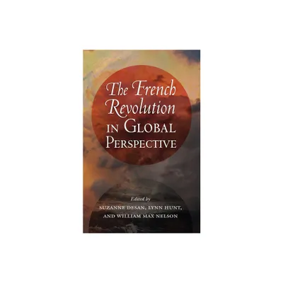 The French Revolution in Global Perspective - (Cornell Paperbacks) by Suzanne Desan & Lynn Hunt & William Max Nelson (Paperback)