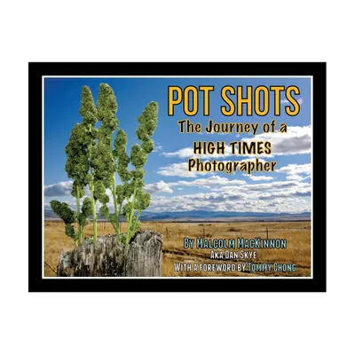 Pot Shots The Journey of a HIGH TIMES Photographer - by Malcolm MacKinnon (Paperback)