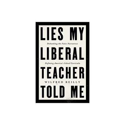 Lies My Liberal Teacher Told Me - by Wilfred Reilly (Hardcover)