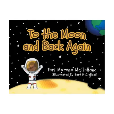 To the Moon and Back Again - by Teri Moreno McClelland (Paperback)