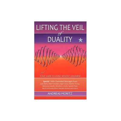 Lifting the Veil of Duality - by Andreas Moritz (Paperback)