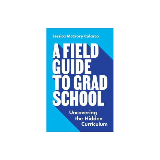 A Field Guide to Grad School - (Skills for Scholars) by Jessica McCrory Calarco (Paperback)