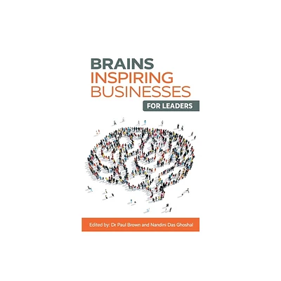 Brains Inspiring Businesses for Leaders - by Paul Brown & Nandini Das Ghoshal (Paperback)