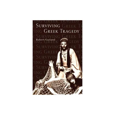 Surviving Greek Tragedy - by Robert Garland (Paperback)