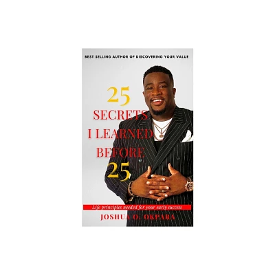 25 Secrets I Learned Before 25 - by Joshua Okpara (Paperback)