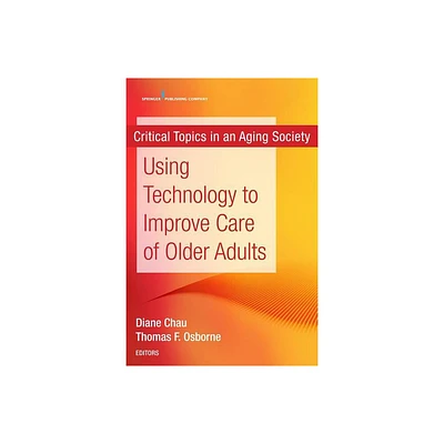 Using Technology to Improve Care of Older Adults - by Diane Chau & Thomas Osborne (Paperback)