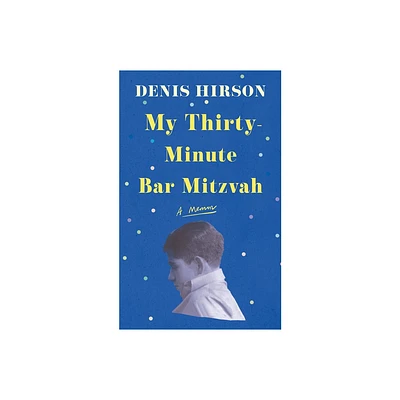 My Thirty-Minute Bar Mitzvah - by Denis Hirson (Paperback)