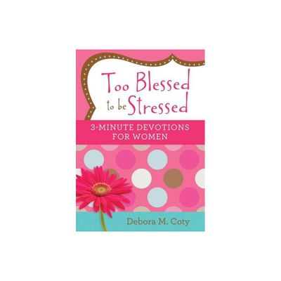 Too Blessed to Be Stressed - (3-Minute Devotions) by Debora M Coty (Paperback)