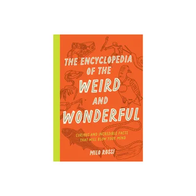 The Encyclopedia of the Weird and Wonderful - by Milo Rossi (Paperback)