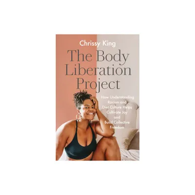 The Body Liberation Project - by Chrissy King (Hardcover)