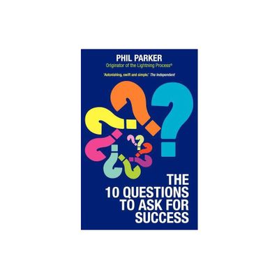 The Ten Questions to Ask for Success - by Phil Parker (Paperback)