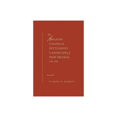 The Spanish Colonial Settlement Landscapes of New Mexico, 1598-1680 - by Elinore M Barrett (Paperback)