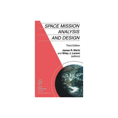 Space Mission Analysis and Design - (Space Technology Library) 3rd Edition by J R Wertz & Wiley J Larson (Hardcover)