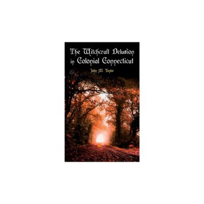 The Witchcraft Delusion in Colonial Connecticut - by John M Taylor (Paperback)