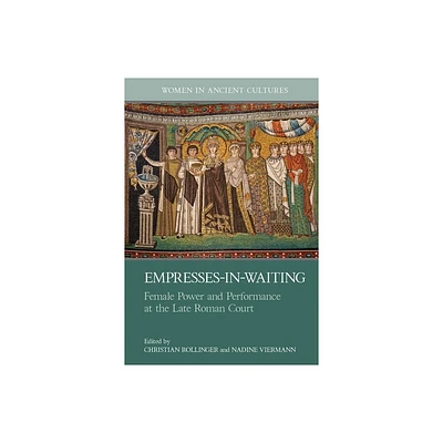 Empresses-In-Waiting - (Women in Ancient Cultures) by Christian Rollinger & Nadine Viermann (Hardcover)