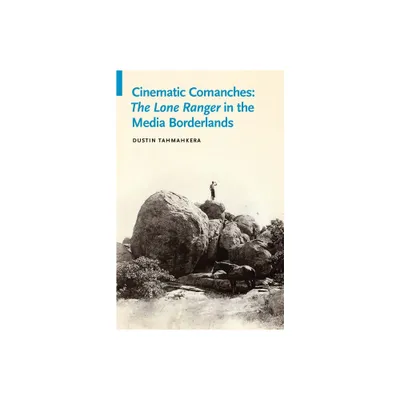 Cinematic Comanches - (Indigenous Films) by Dustin Tahmahkera (Paperback)