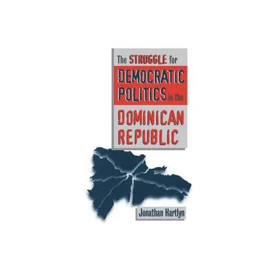 Struggle for Democratic Politics in the Dominican Republic - (H. Eugene and Lillian Youngs Lehman) by Jonathan Hartlyn (Paperback)