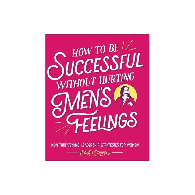 How to Be Successful Without Hurting Mens Feelings - by Sarah Cooper (Paperback)