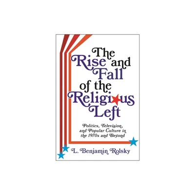 The Rise and Fall of the Religious Left - (Columbia Religion and Politics) by L Benjamin Rolsky (Paperback)