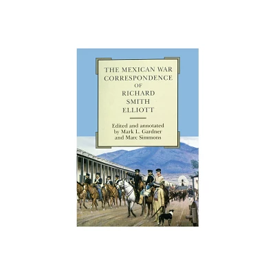 The Mexican War Correspondence of Richard Smith Elliott - (American Exploration and Travel) by Richard S Elliott (Hardcover)