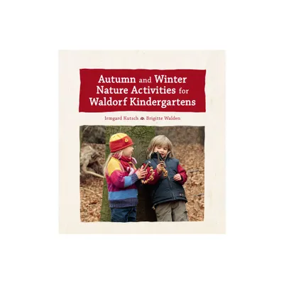 Autumn and Winter Nature Activities for Waldorf Kindergartens - by Irmgard Kutsch & Brigitte Walden (Hardcover)