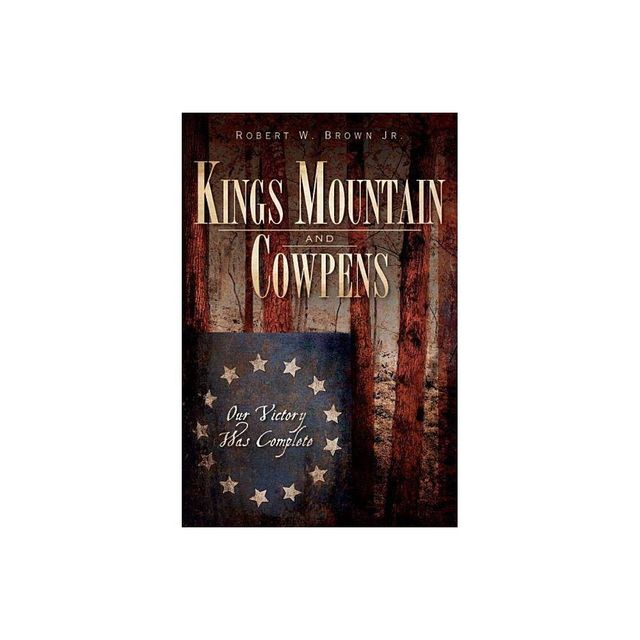 Kings Mountain and Cowpens - (Military) by Robert W Brown Jr (Paperback)