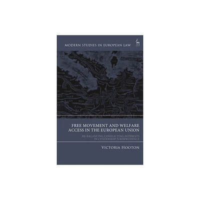 Free Movement and Welfare Access in the European Union - (Modern Studies in European Law) by Victoria Hooton (Hardcover)