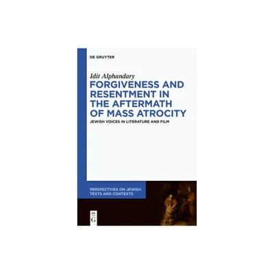 Forgiveness and Resentment in the Aftermath of Mass Atrocity - (Perspectives on Jewish Texts and Contexts) by Idit Alphandary (Hardcover)