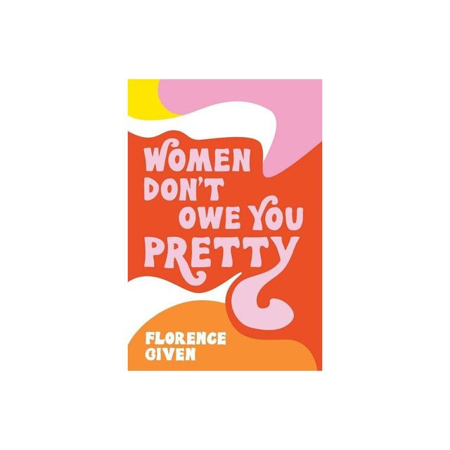 Women Dont Owe You Pretty - by Florence Given (Paperback)