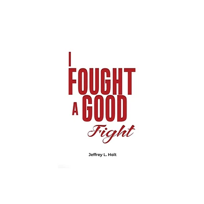 I Fought a Good Fight - by Jeffrey L Holt (Paperback)