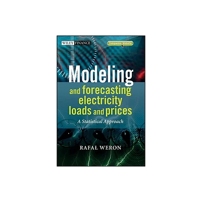 Modeling and Forecasting Electricity Loads and Prices - (Wiley Finance) by Rafal Weron (Hardcover)