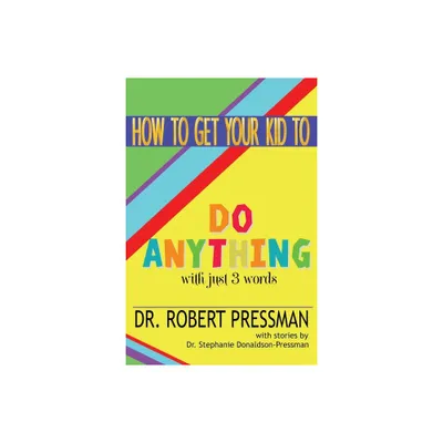 How To Get Your Kid To Do Anything With Just 3 Words - by Robert Pressman (Paperback)