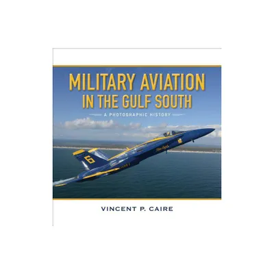 Military Aviation in the Gulf South - by Vincent P Caire (Hardcover)