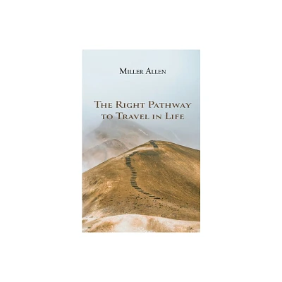 The Right Pathway to Travel in Life - by Miller Allen (Paperback)