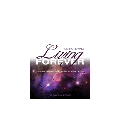 Living, Dying, Living Forever - by David Sherbino (Paperback)